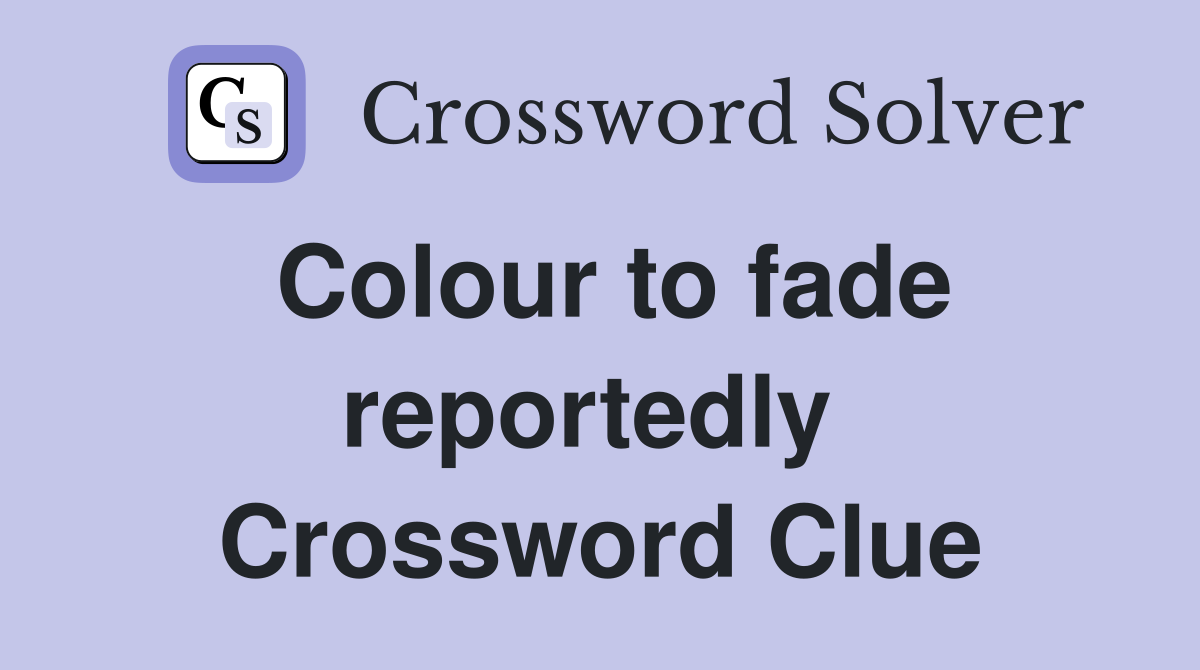 Colour to fade reportedly  Crossword Clue