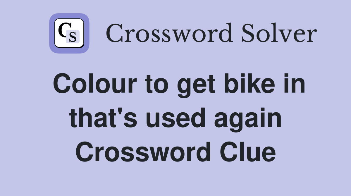 Colour to get bike in that's used again Crossword Clue