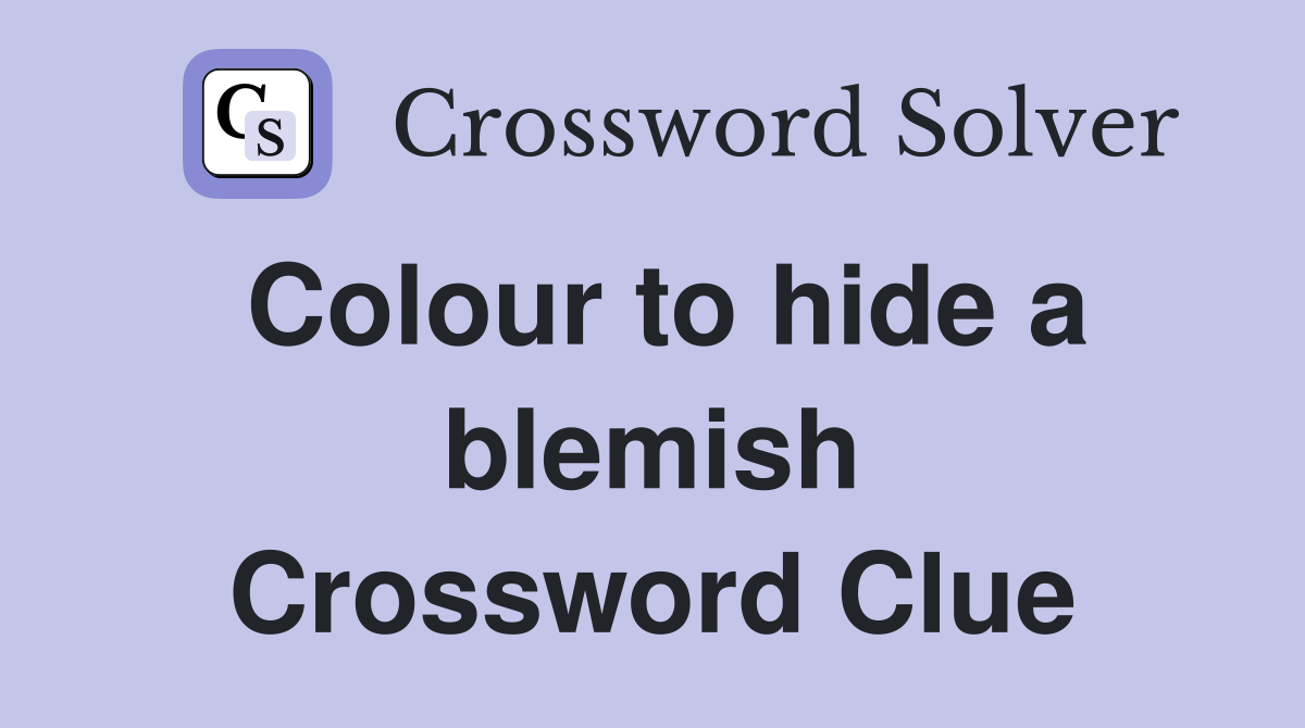 Colour to hide a blemish Crossword Clue