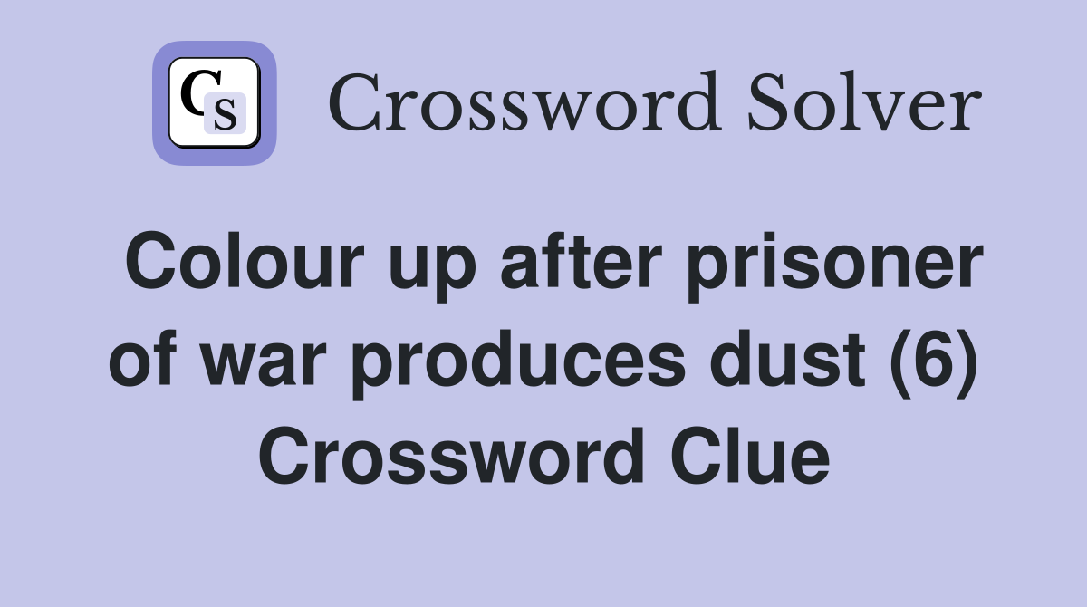 Colour up after prisoner of war produces dust (6) Crossword Clue