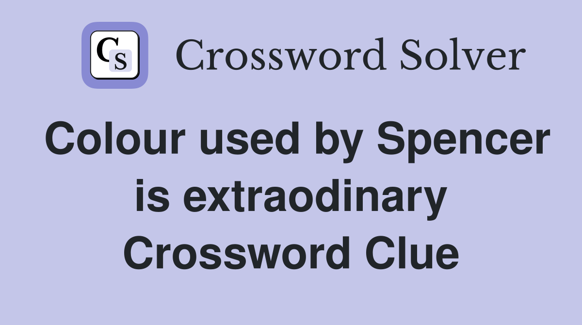 Colour used by Spencer is extraodinary Crossword Clue