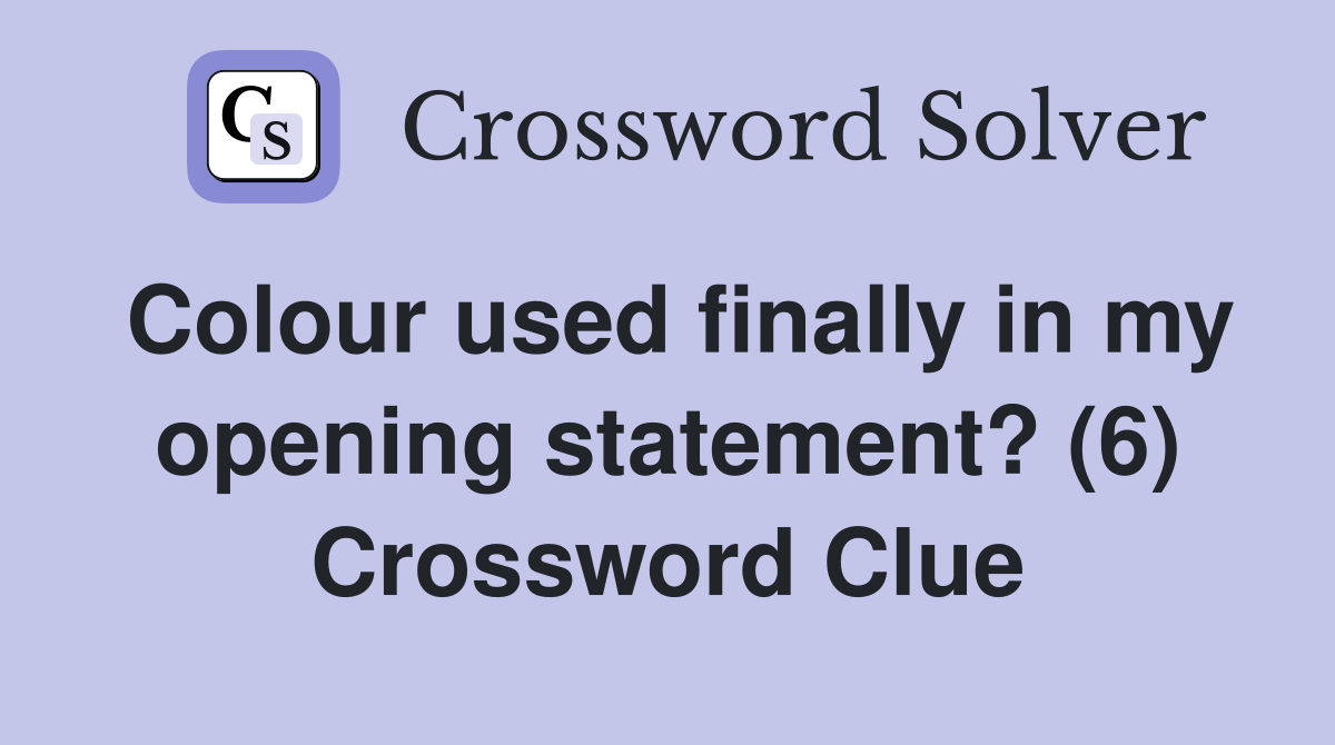 Colour used finally in my opening statement? (6) Crossword Clue