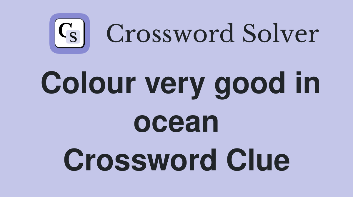 Colour very good in ocean Crossword Clue