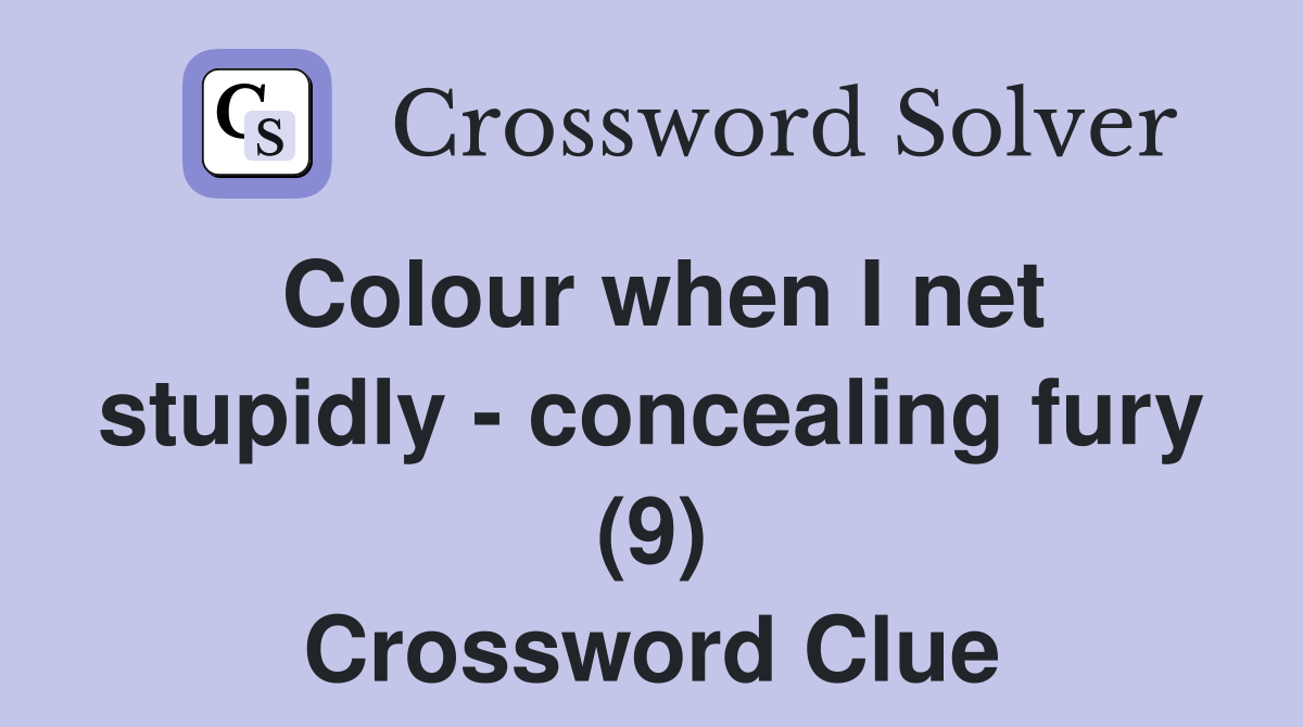 Colour when I net stupidly - concealing fury (9) Crossword Clue