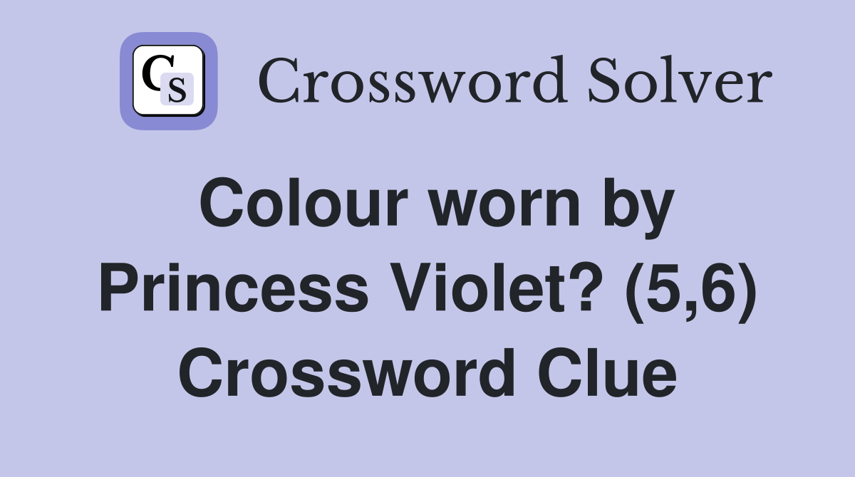 Colour worn by Princess Violet? (5,6) Crossword Clue