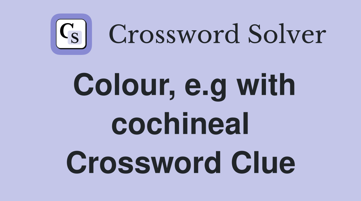 Colour, e.g with cochineal Crossword Clue
