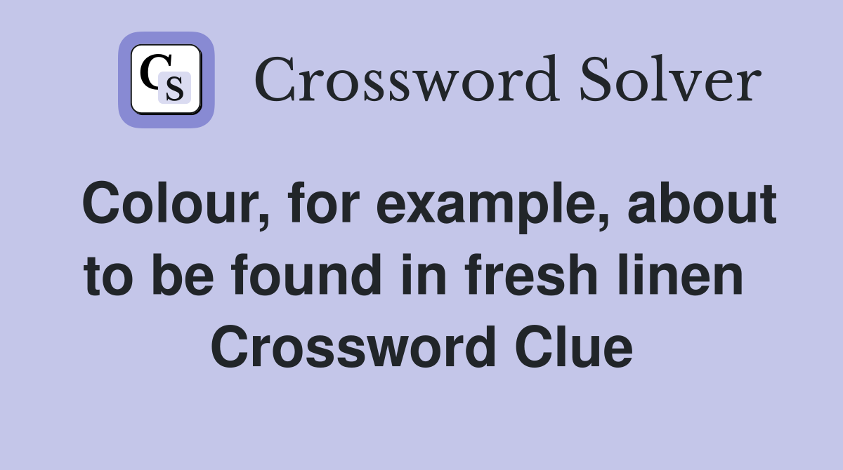 Colour, for example, about to be found in fresh linen  Crossword Clue