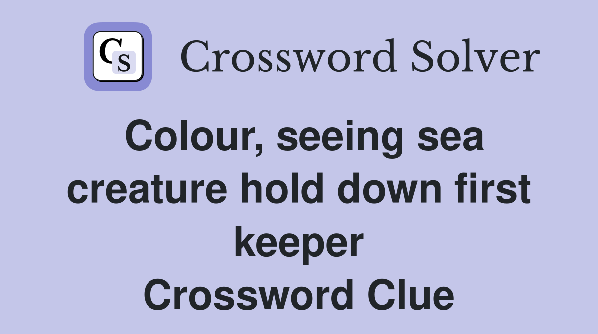 Colour, seeing sea creature hold down first keeper Crossword Clue