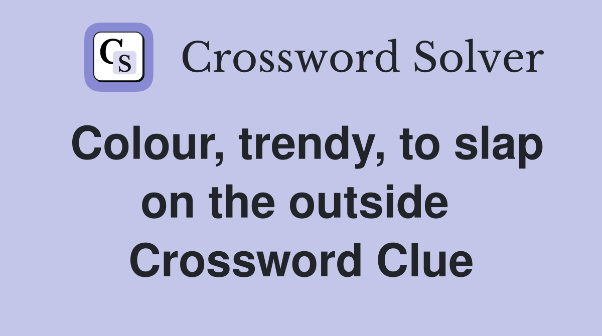 Colour, trendy, to slap on the outside  Crossword Clue