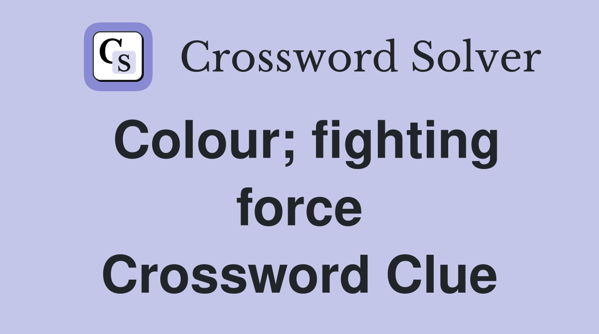 Colour; fighting force Crossword Clue