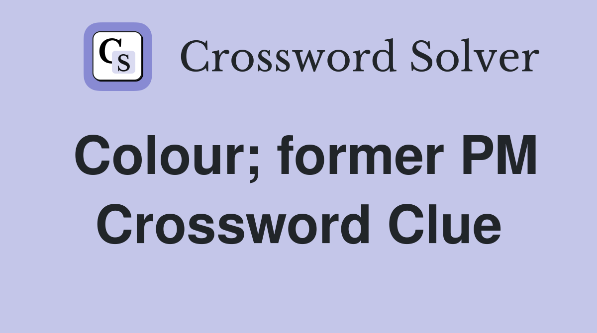 Colour; former PM Crossword Clue