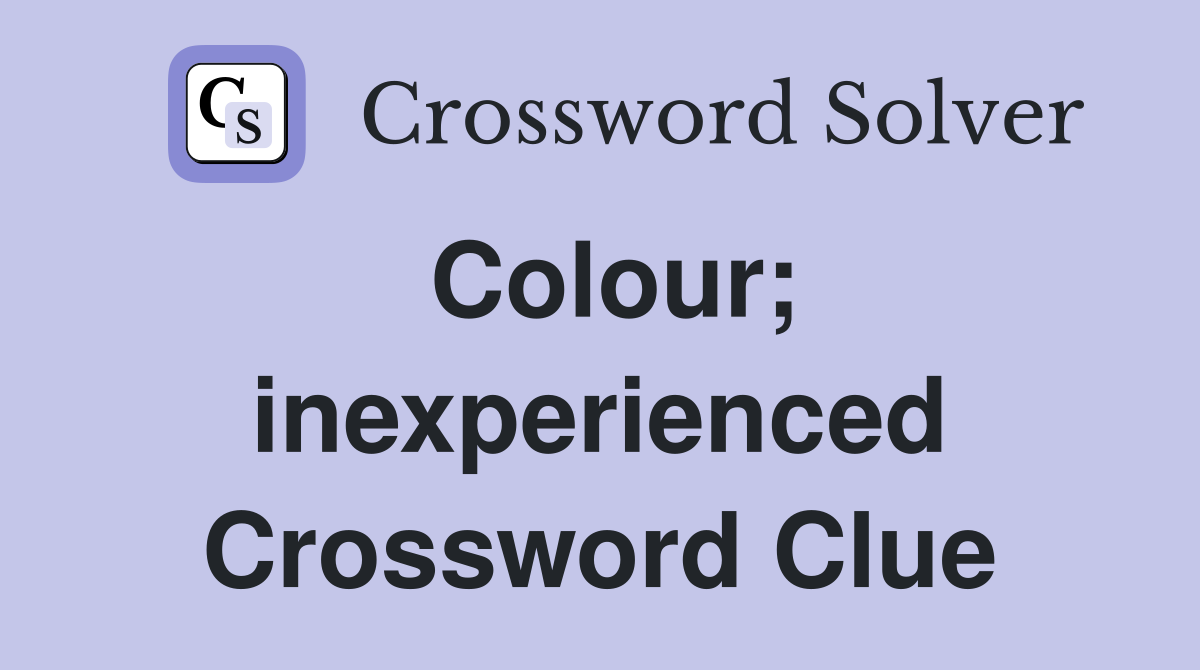 Colour; inexperienced Crossword Clue