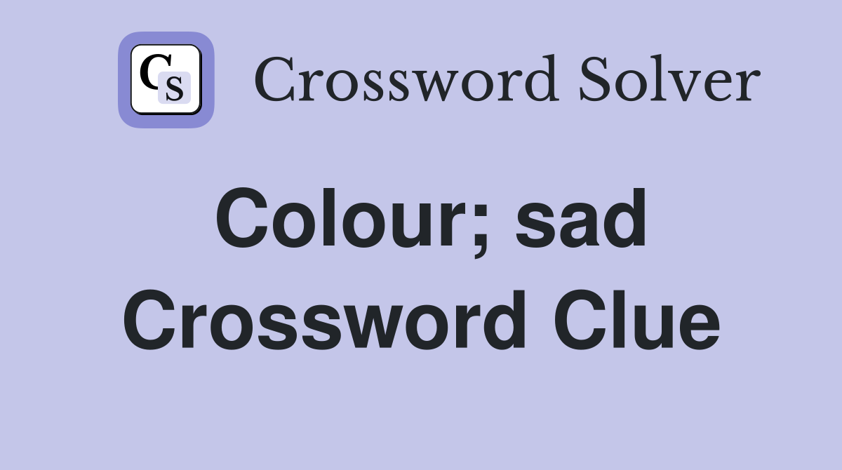 Colour; sad Crossword Clue