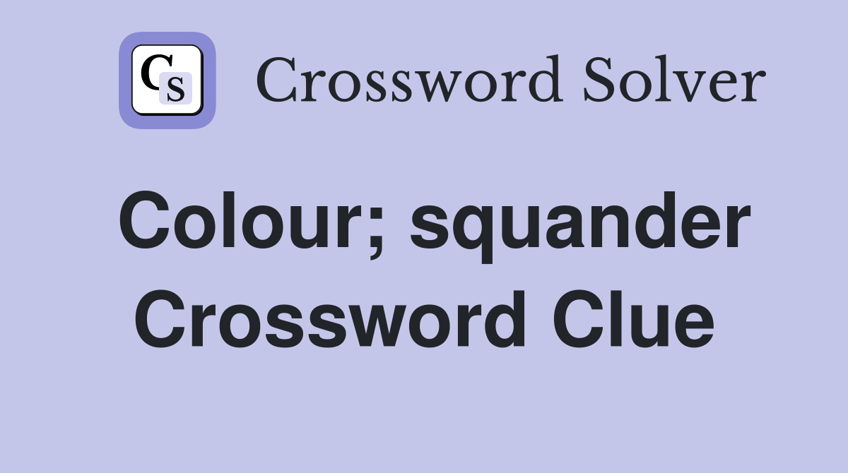 Colour; squander Crossword Clue
