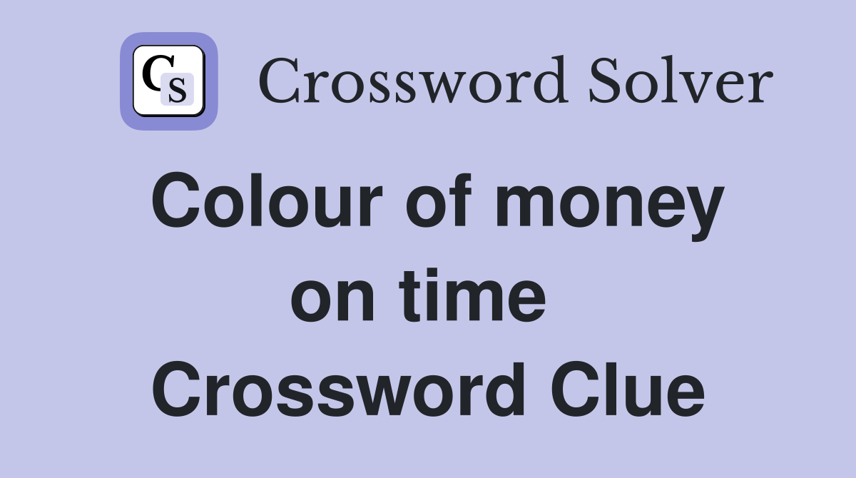 Colour of money on time  Crossword Clue