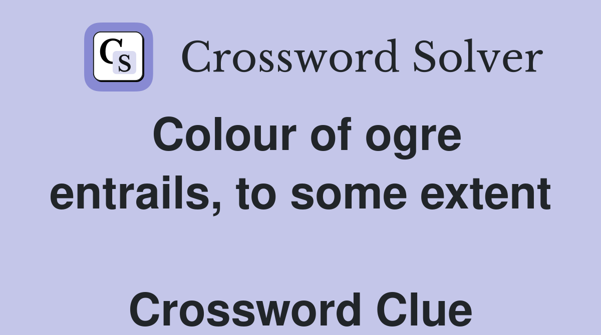 Colour of ogre entrails, to some extent  Crossword Clue