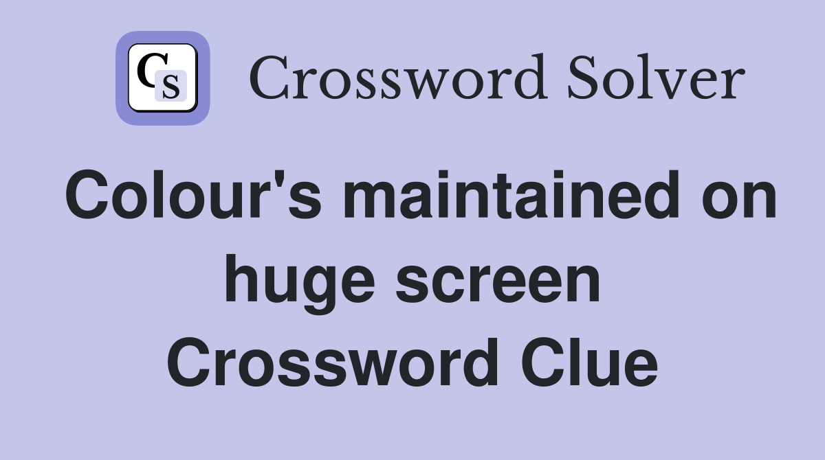 Colour's maintained on huge screen Crossword Clue