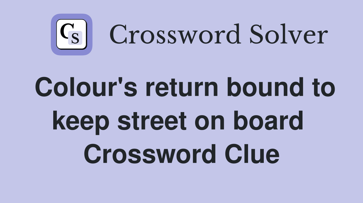 Colour's return bound to keep street on board  Crossword Clue