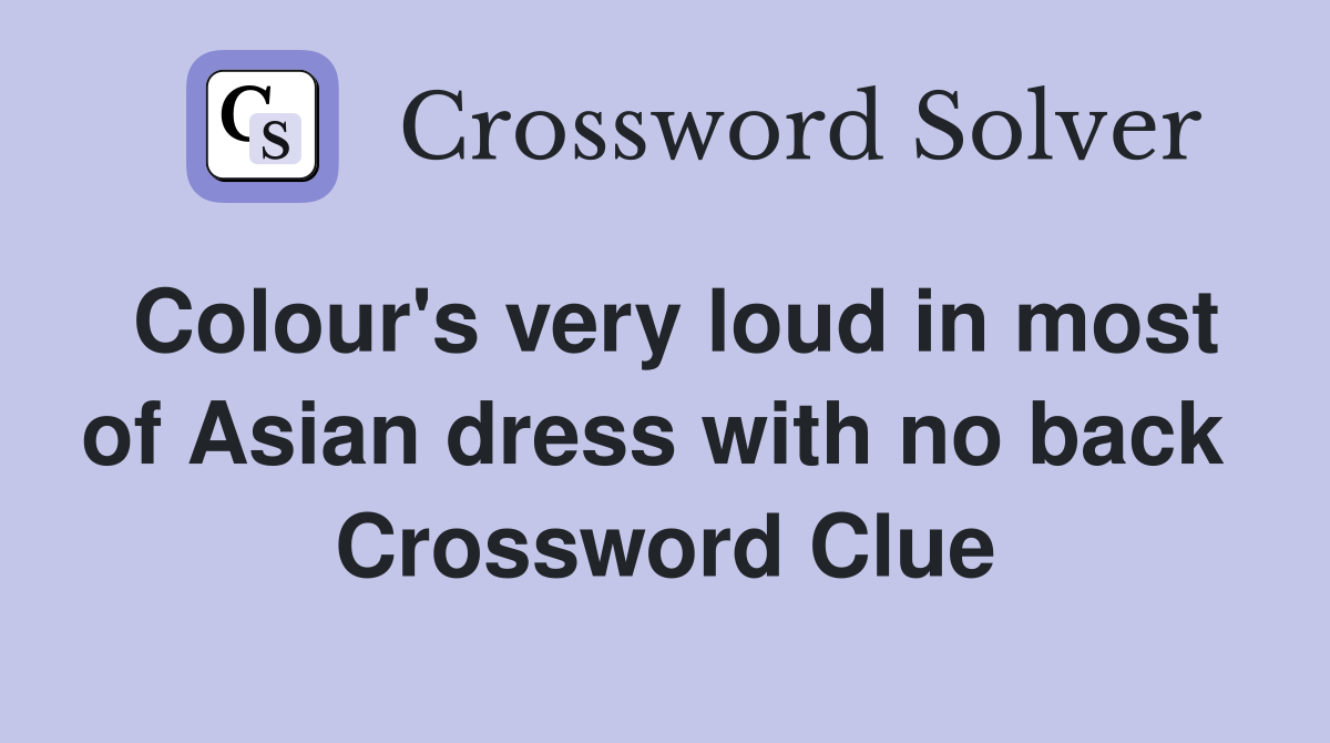Colour's very loud in most of Asian dress with no back  Crossword Clue