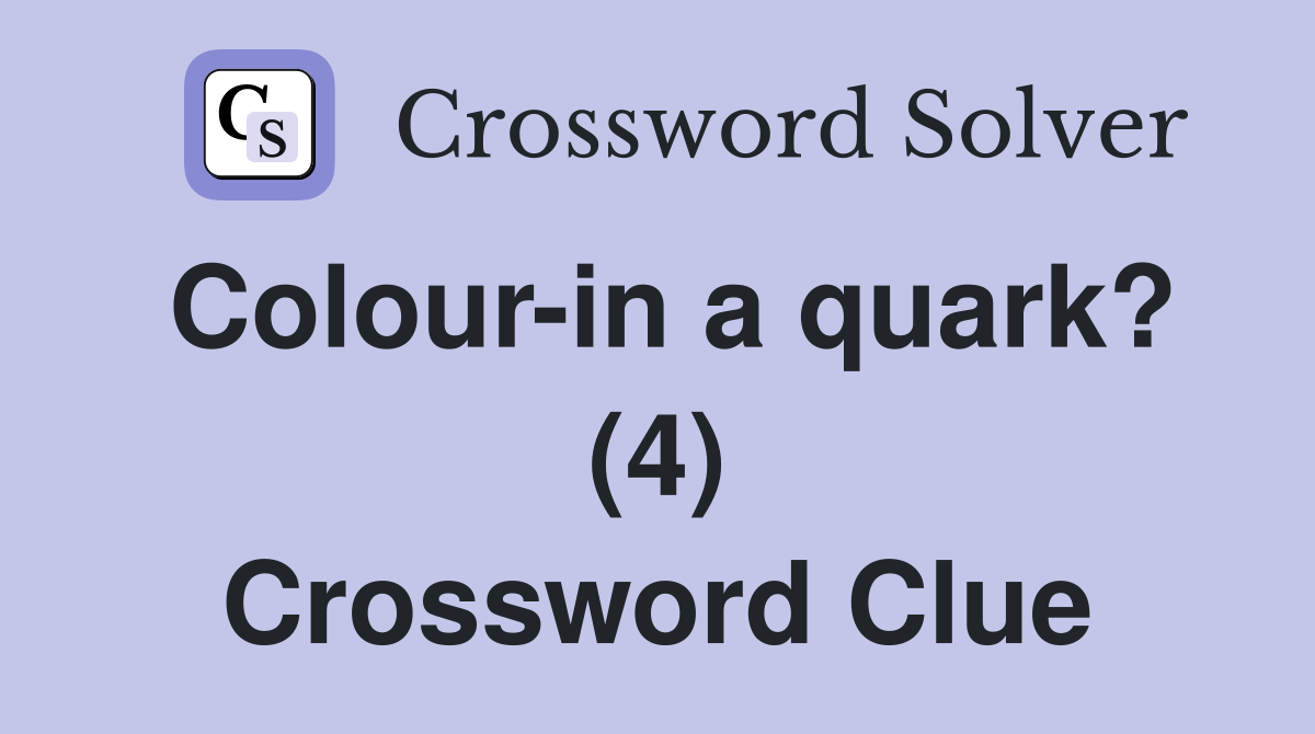 Colour-in a quark? (4) Crossword Clue
