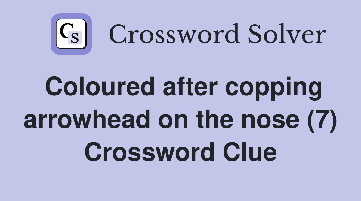 Coloured after copping arrowhead on the nose (7) Crossword Clue
