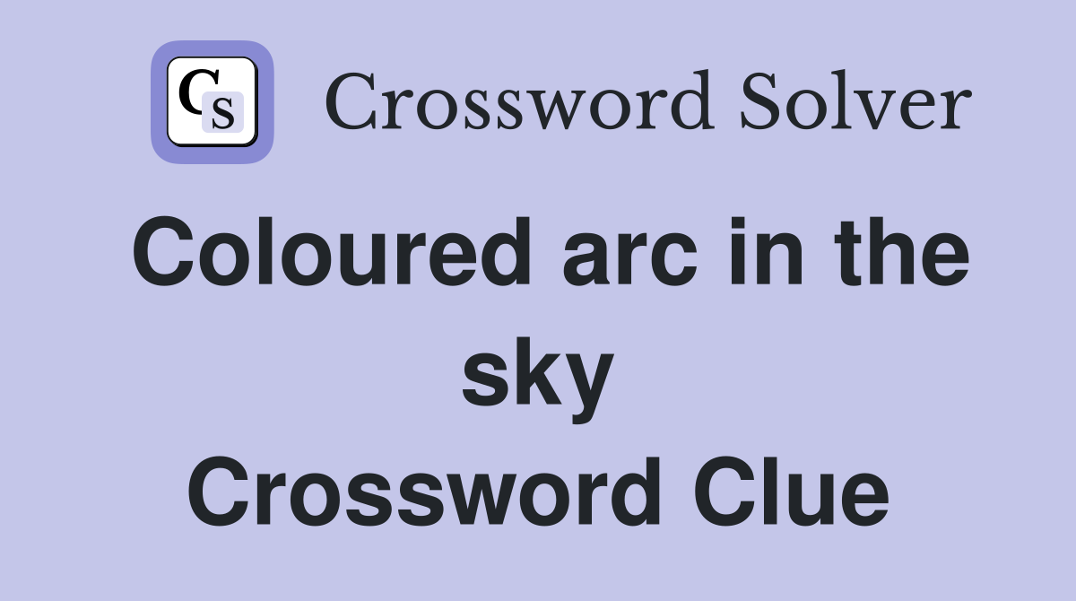 Coloured arc in the sky Crossword Clue