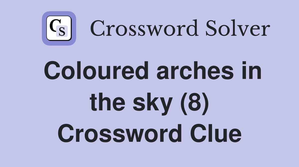 Coloured arches in the sky (8) Crossword Clue