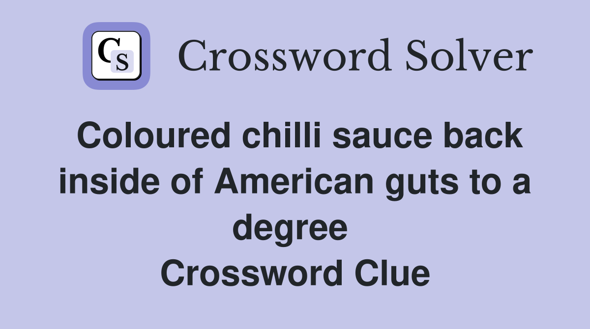 Coloured chilli sauce back inside of American guts to a degree  Crossword Clue
