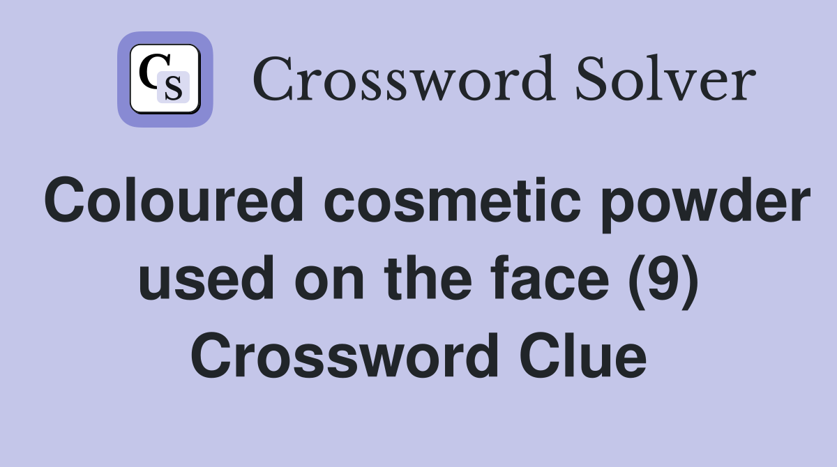 Coloured cosmetic powder used on the face (9) Crossword Clue
