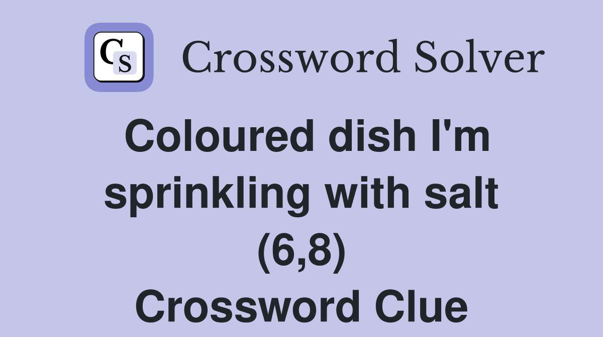 Coloured dish I'm sprinkling with salt (6,8) Crossword Clue