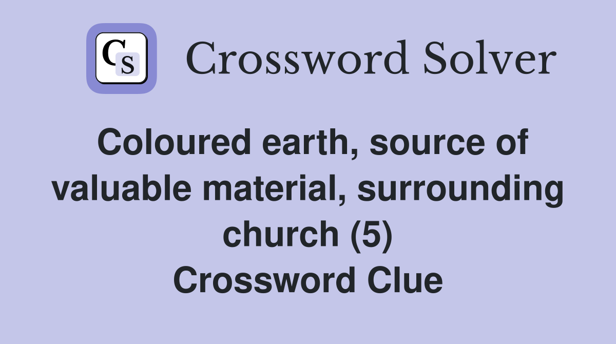Coloured earth, source of valuable material, surrounding church (5) Crossword Clue