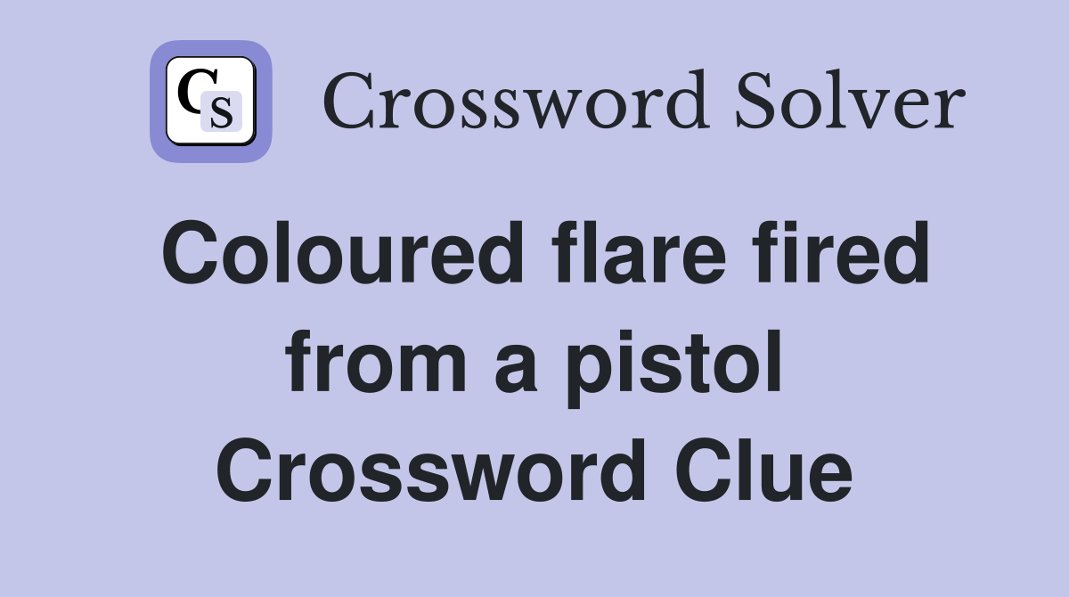 Coloured flare fired from a pistol Crossword Clue