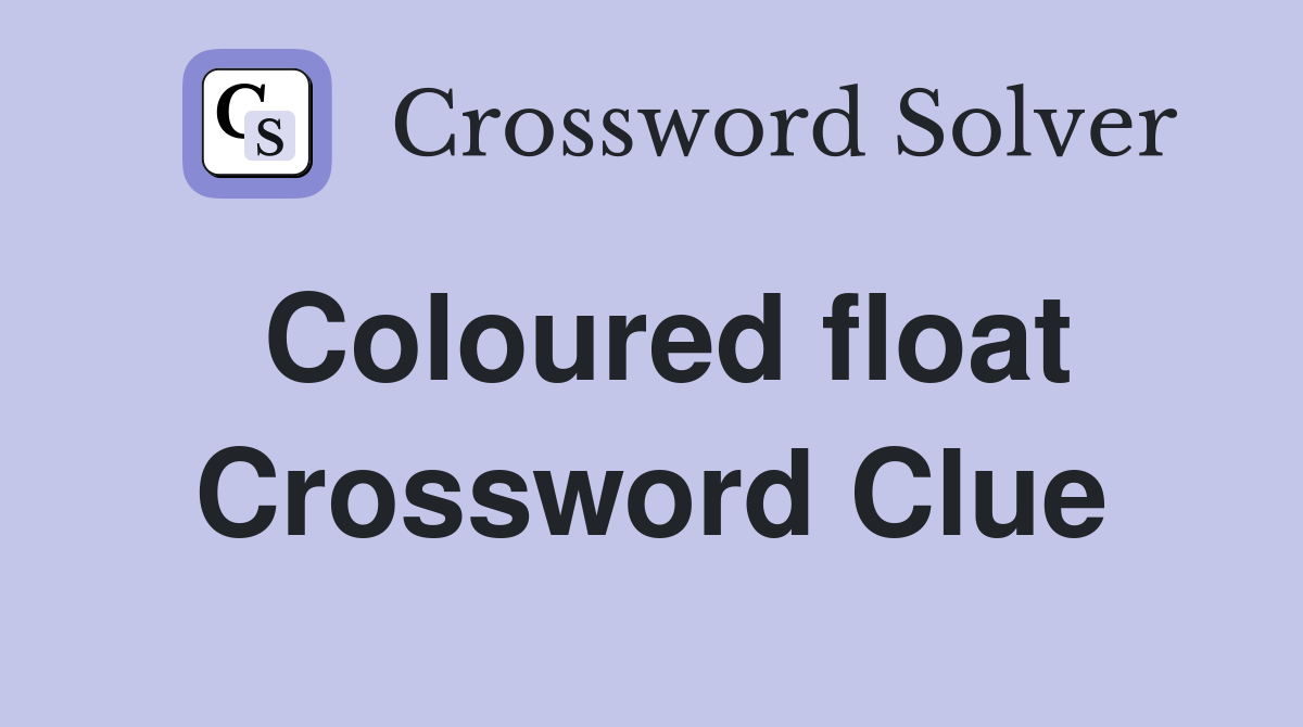 Coloured float Crossword Clue