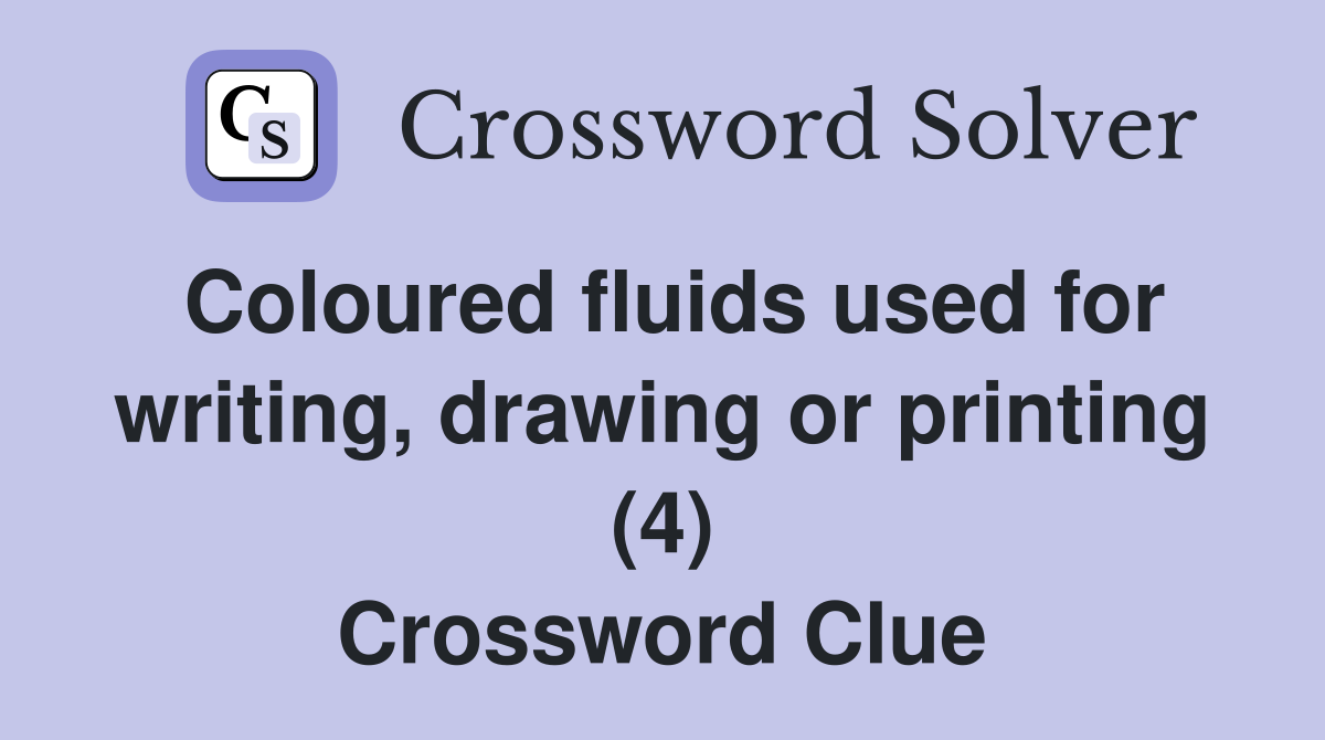 Coloured fluids used for writing, drawing or printing (4) Crossword Clue