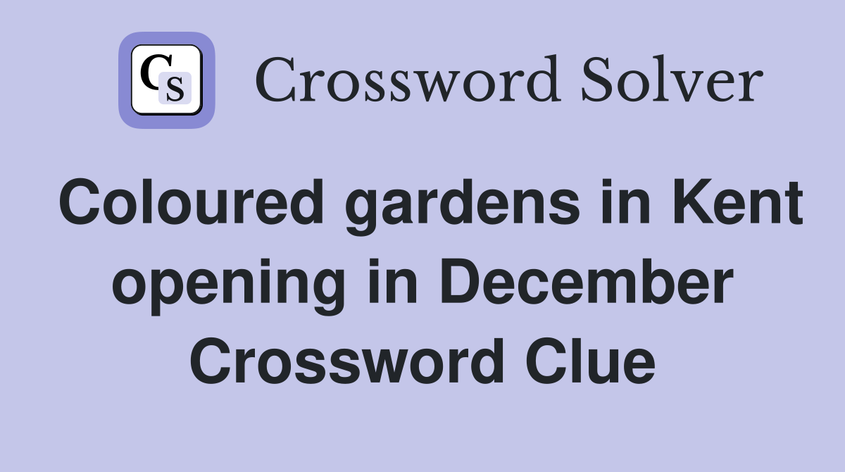 Coloured gardens in Kent opening in December Crossword Clue