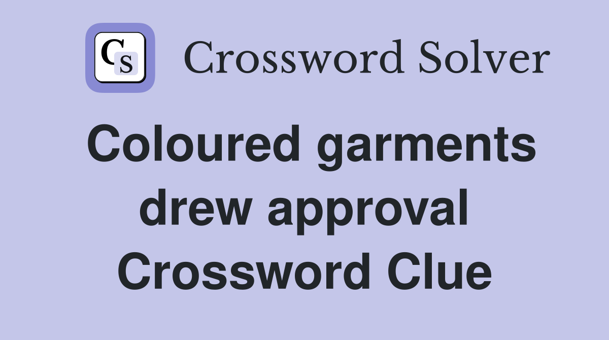 Coloured garments drew approval Crossword Clue
