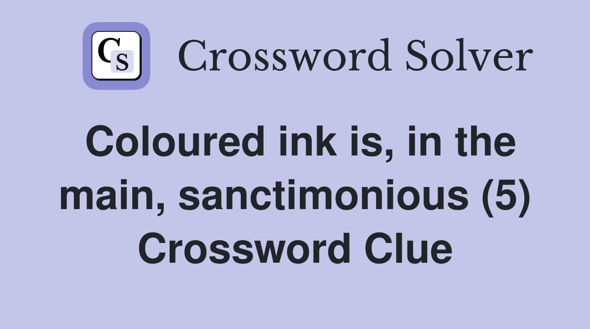 Coloured ink is, in the main, sanctimonious (5) Crossword Clue