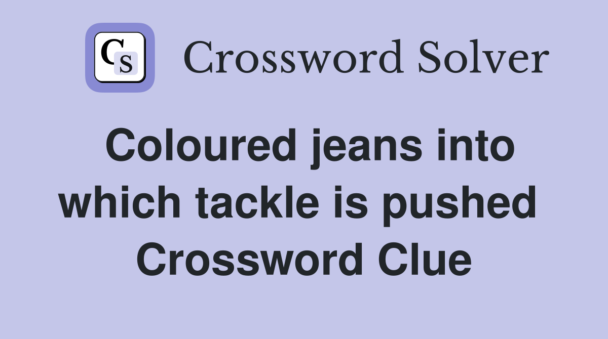 Coloured jeans into which tackle is pushed  Crossword Clue