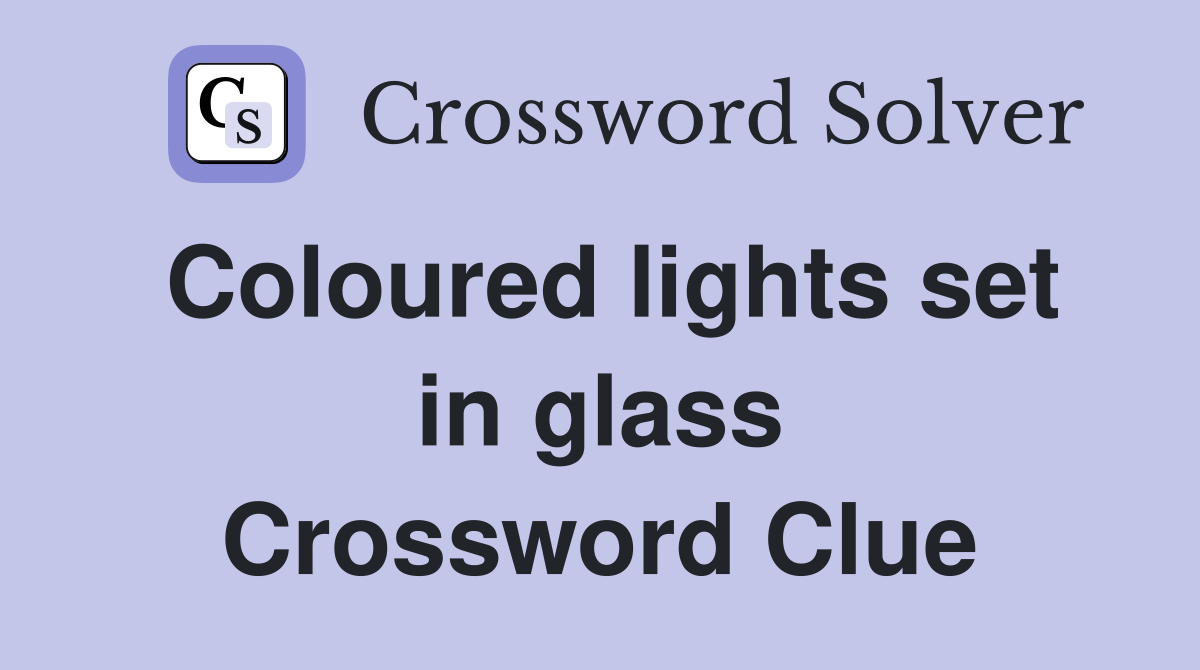 Coloured lights set in glass Crossword Clue
