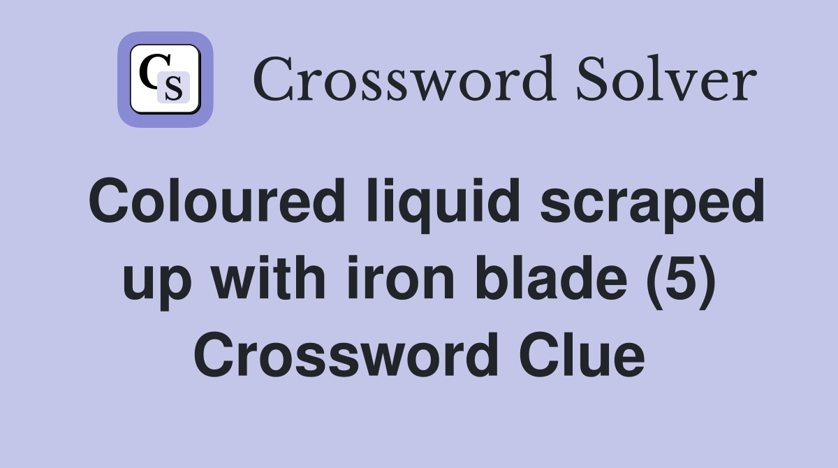 Coloured liquid scraped up with iron blade (5) Crossword Clue