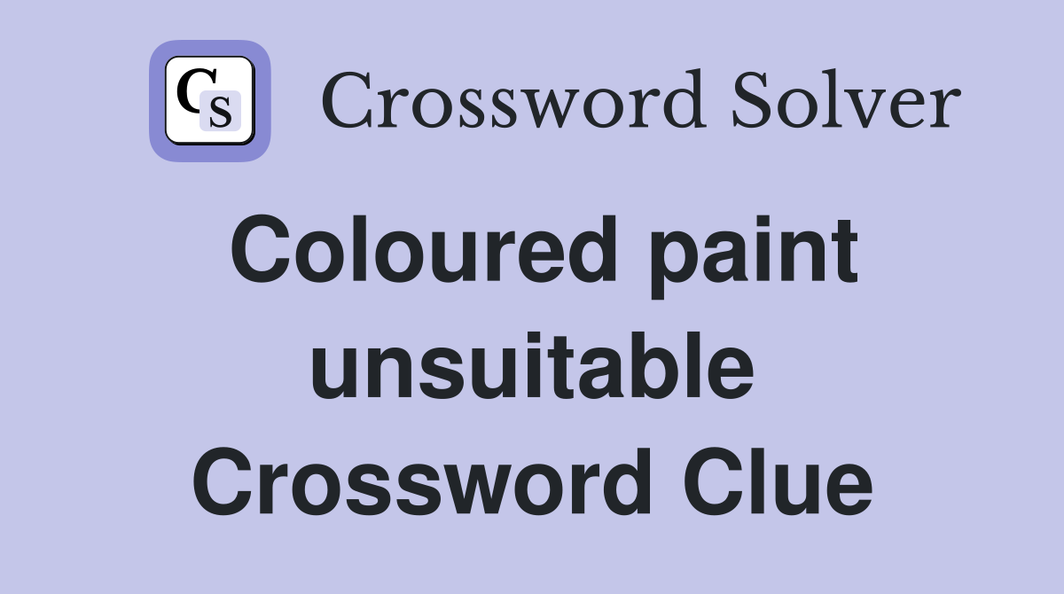 Coloured paint unsuitable Crossword Clue