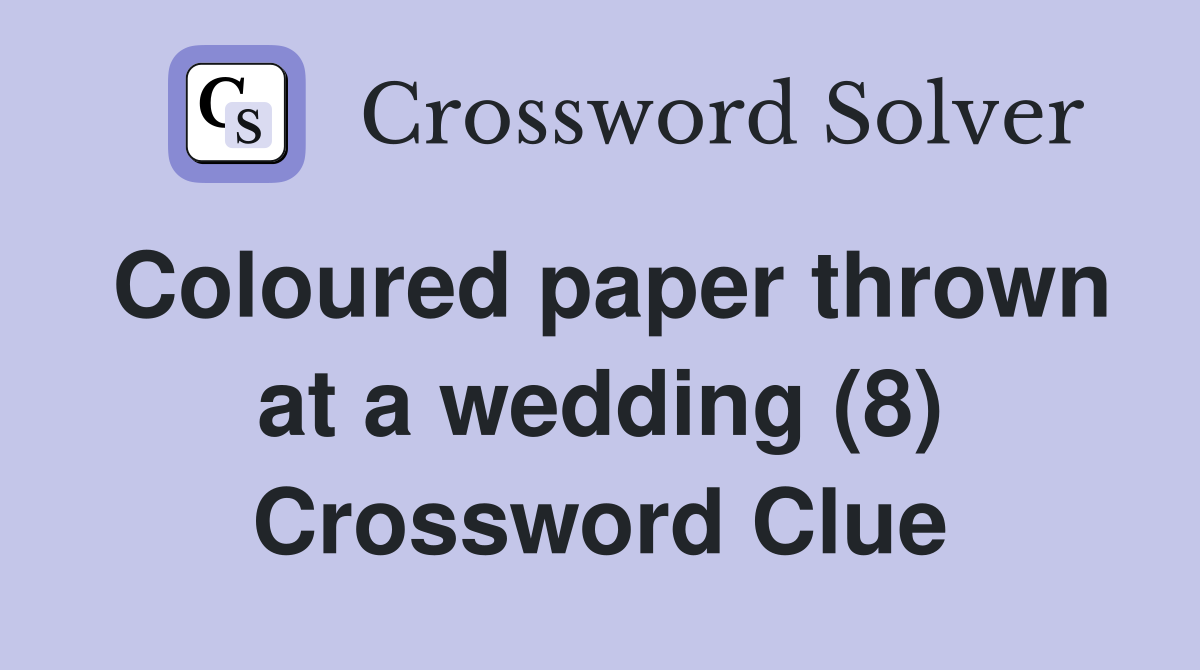 Coloured paper thrown at a wedding (8) Crossword Clue