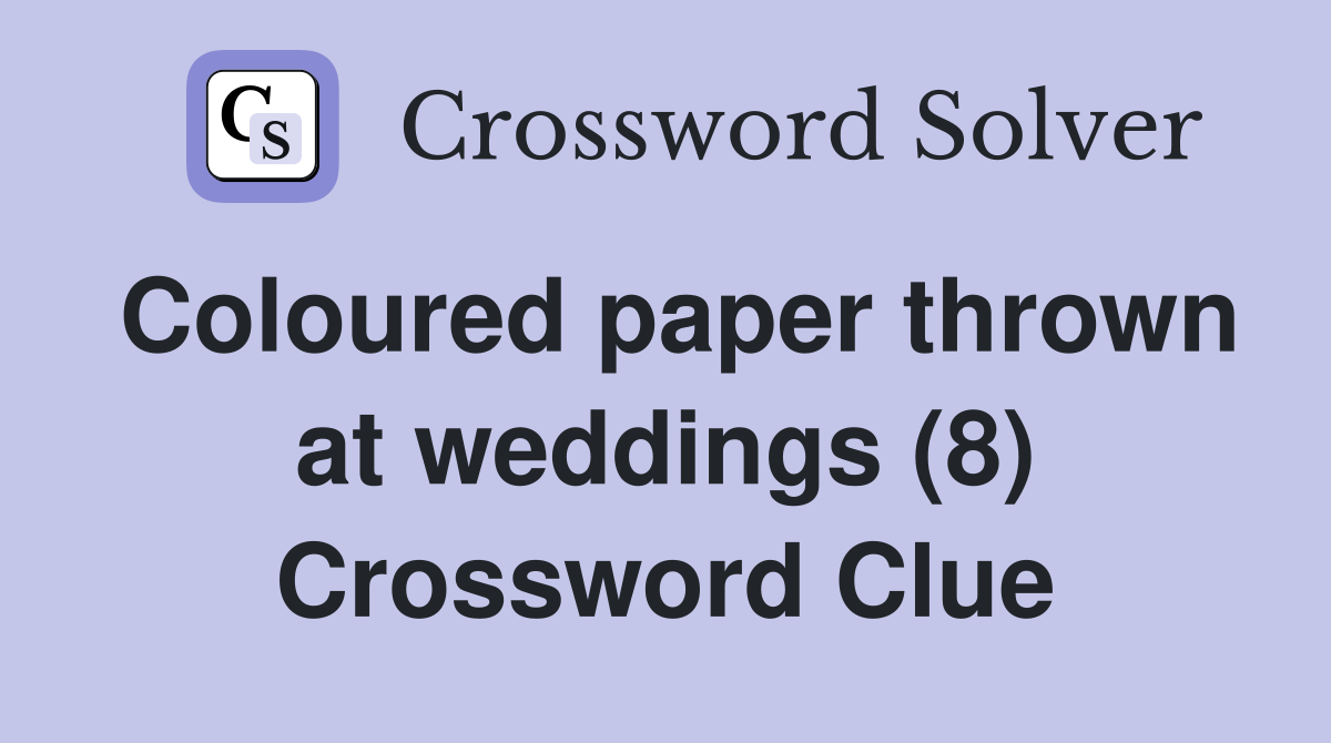 Coloured paper thrown at weddings (8) Crossword Clue