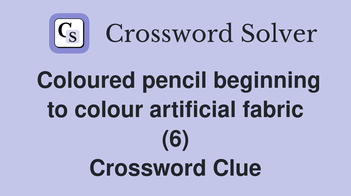 Coloured pencil beginning to colour artificial fabric (6) Crossword Clue