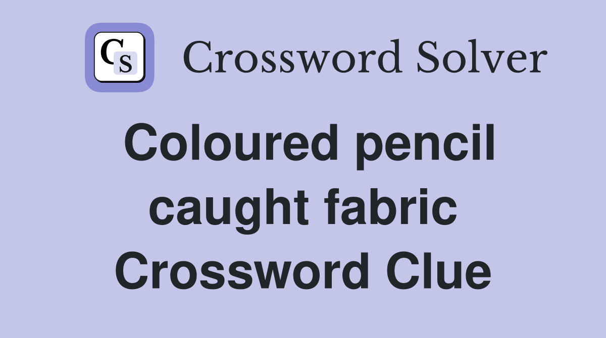 Coloured pencil caught fabric Crossword Clue