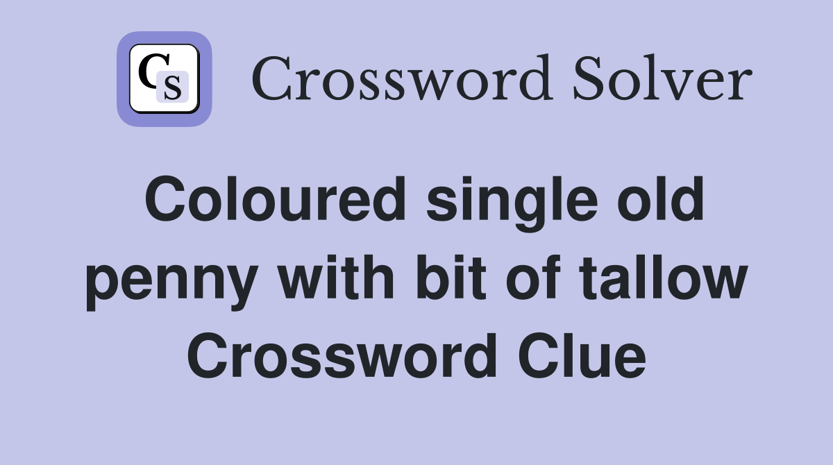 Coloured single old penny with bit of tallow Crossword Clue