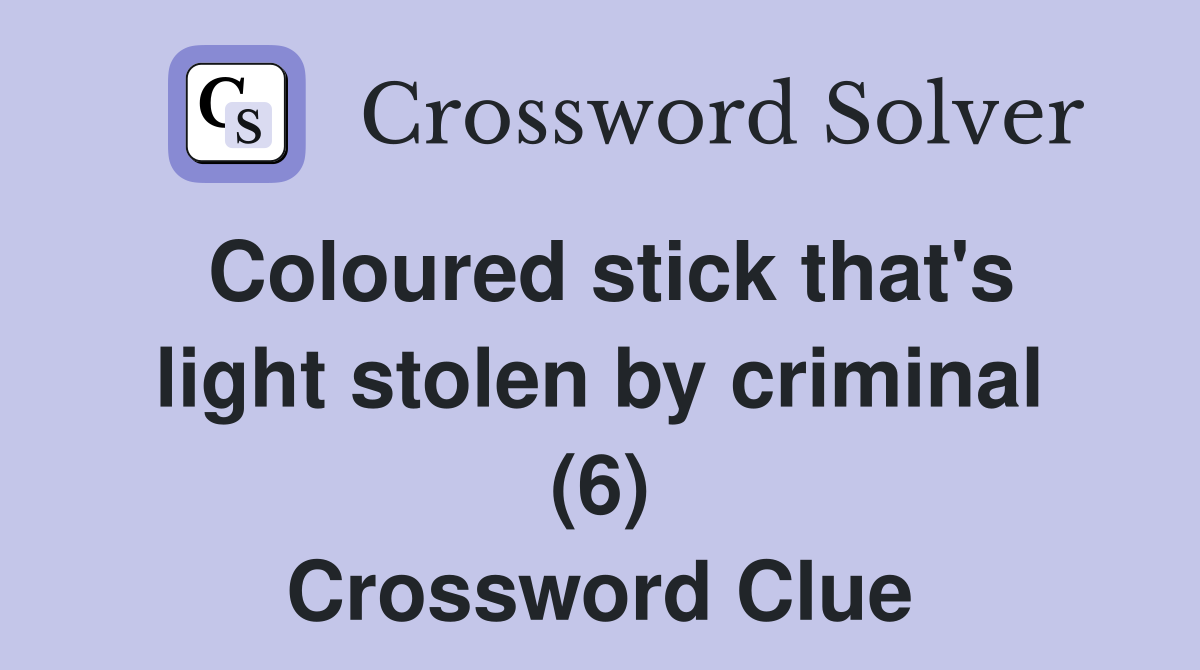 Coloured stick that's light stolen by criminal (6) Crossword Clue
