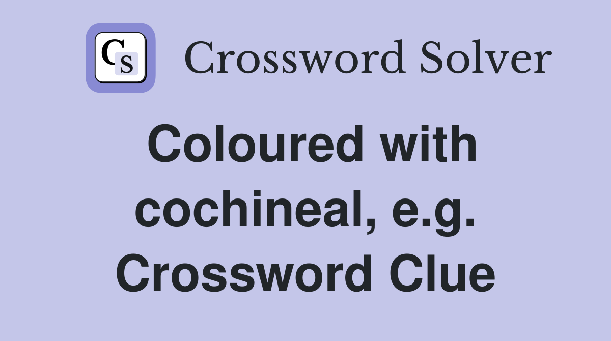 Coloured with cochineal, e.g. Crossword Clue