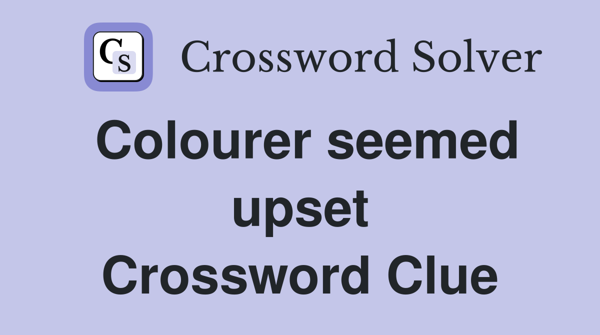 Colourer seemed upset Crossword Clue