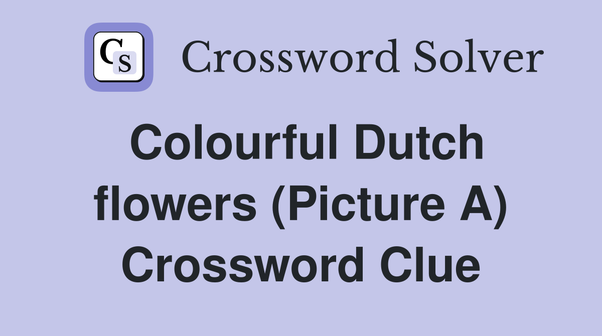 Colourful Dutch flowers (Picture A) Crossword Clue